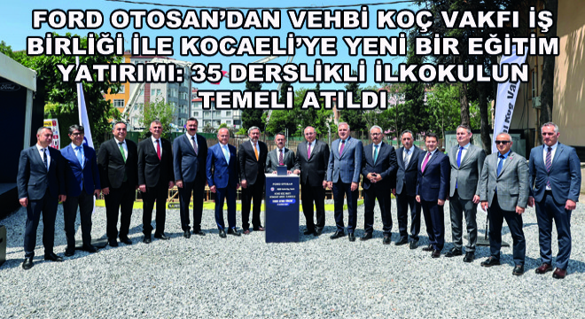 Ford Otosan'dan Vehbi Koç Vakfı İş Birliği ile Kocaeli'ye Yeni Bir Eğitim Yatırımı
