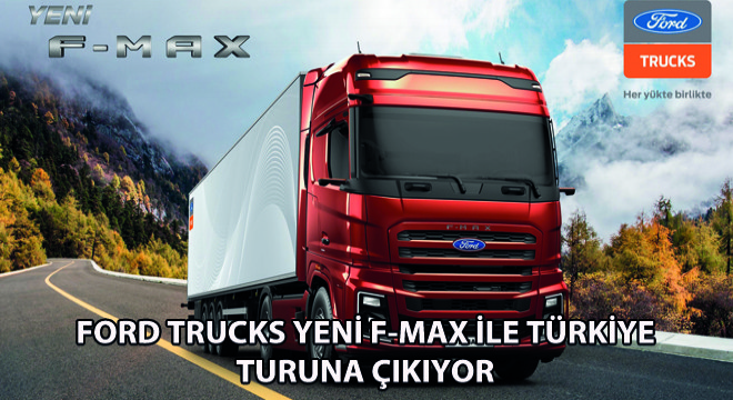 Ford Trucks Yeni F-MAX İle Türkiye Turuna Çıkıyor