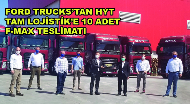 Ford Trucks'tan HYT Tam Lojistik'e 10 Adet F-MAX Teslimatı
