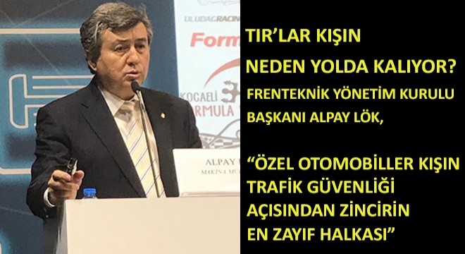 Frenteknik Yönetim Kurulu Başkanı Alpay Lök, 'Özel Otomobiller Kışın Trafik Güvenliği Açısından Zincirin En Zayıf Halkası'