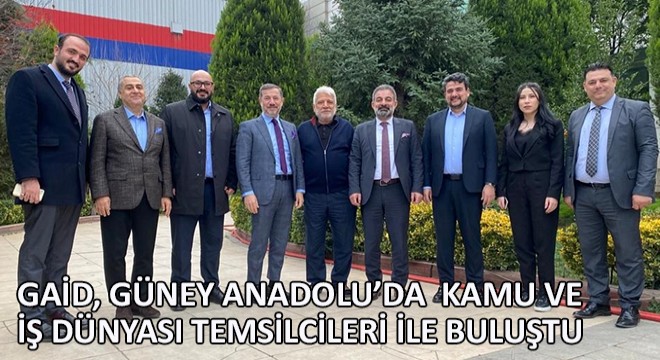 GAİD, Güney Anadolu'da Kamu ve İş Dünyası Temsilcileri ile Buluştu