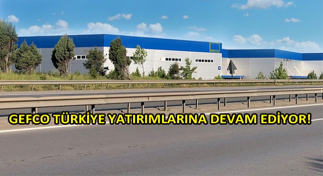 GEFCO Türkiye, 20.000 m2'lik Yeni Deposunu Hizmete Açıyor!