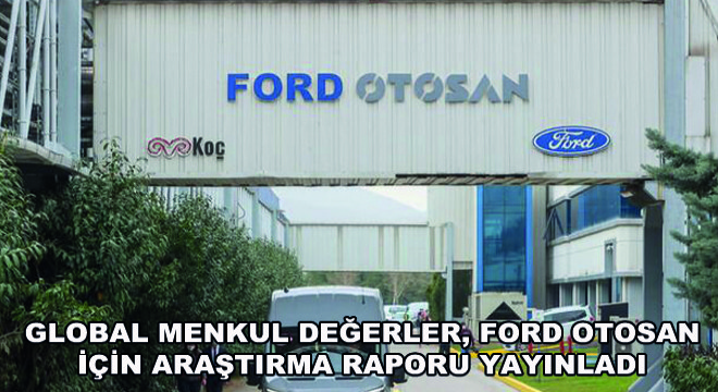 Global Menkul Değerler, Ford Otosan İçin Araştırma Raporu Yayınladı