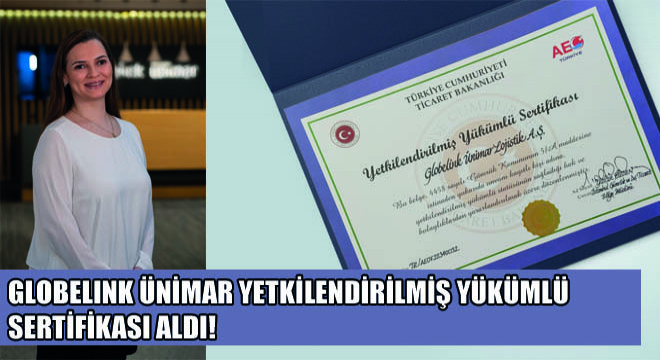 Globelink Ünimar Yetkilendirilmiş Yükümlü Sertifikası Aldı!