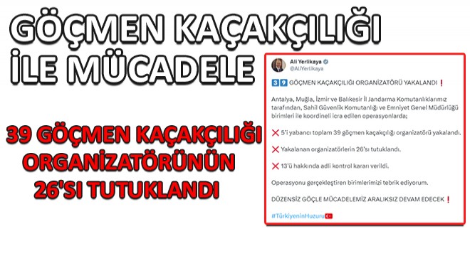 Göçmen Kaçakçılığı ile Mücadele... 39 Göçmen Kaçakçılığı Organizatörünün 26'sı Tutuklandı