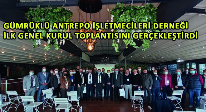 Gümrüklü Antrepo İşletmecileri Derneği İlk Genel Kurul Toplantısını Gerçekleştirdi