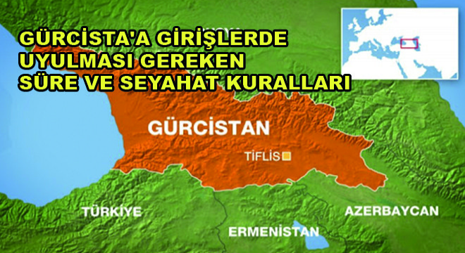 Gürcista'a Girişlerde Uyulması Gereken Süre ve Seyahat Kuralları