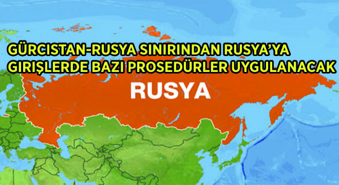Gürcistan-Rusya Sınırından Rusya’ya Girişlerde Bazı Prosedürler Uygulanacak