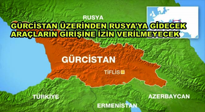 Gürcistan Üzerinden Rusya'ya Gidecek Araçların Girişine İzin Verilmeyecek