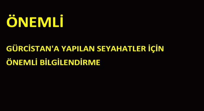 Gürcistan'a Yapılan Seyahatler İçin Önemli Bilgilendirme