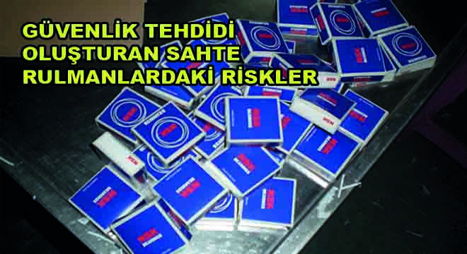 Güvenlik Tehdidi Oluşturan Sahte Rulmanlardaki Riskler