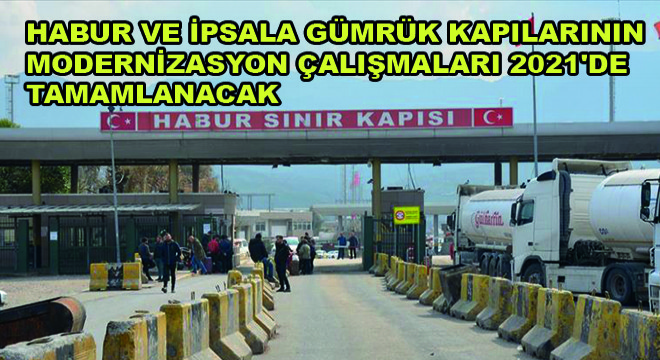 Habur ve İpsala Gümrük Kapılarının Modernizasyon Çalışmaları 2021'de Tamamlanacak