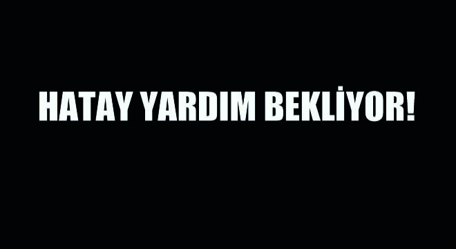 Hatay'dan Yardım Çağrısı!