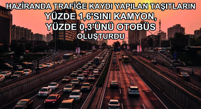 Haziranda Trafiğe Kaydı Yapılan Taşıtların Yüzde 1,6'sını Kamyon, Yüzde 0,3'ünü Otobüs Oluşturdu