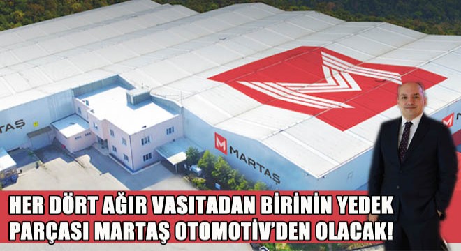 Her Dört Ağır Vasıtadan Birinin Yedek Parçası Martaş Otomotiv'den Olacak!