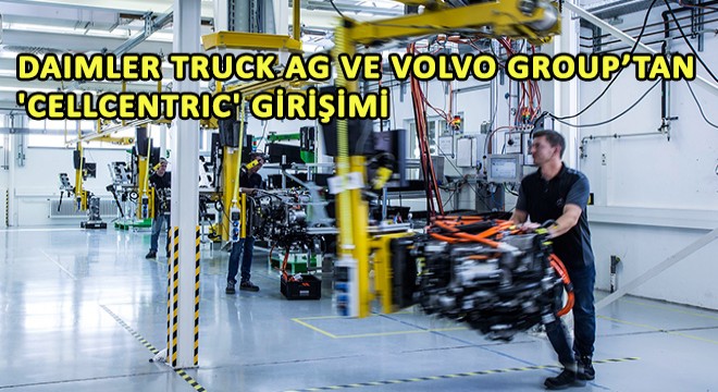 Hidrojen Bazlı Yakıt Hücresinde Daimler Truck AG ve Volvo Group’tan 'Cellcentric' Girişimi