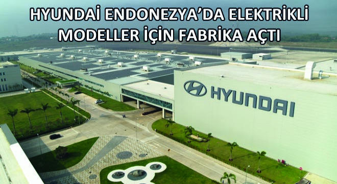 Hyundai Endonezya'da Elektrikli Modeller İçin Fabrika Açtı