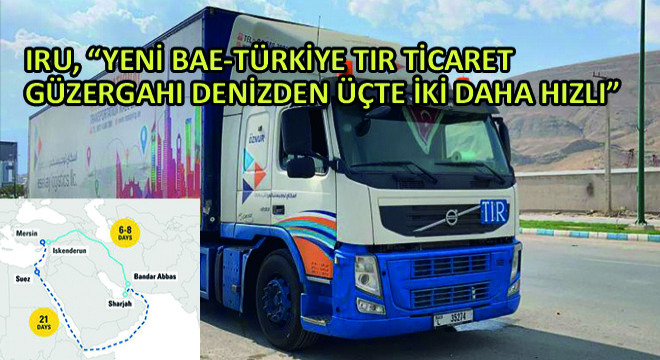 IRU, ''Yeni BAE-Türkiye TIR Ticaret Güzergahı Denizden Üçte İki Daha Hızlı''