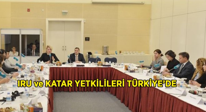 IRU ve Katar Yetkilileri Türkiye'de