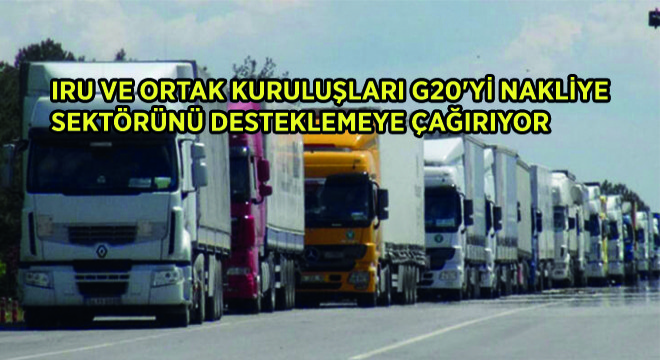 IRU ve Ortak Kuruluşları G20'yi Nakliye Sektörünü Desteklemeye Çağırıyor