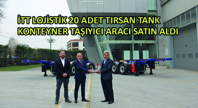 İTT Lojistik 20 Adet Tırsan Tank Konteyner Taşıyıcı Aracı Satın Aldı