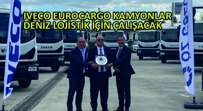 IVECO Eurocargo Kamyonlar Deniz Lojistik İçin Çalışacak
