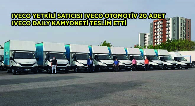 IVECO Yetkili Satıcısı IVECO Otomotiv 20 Adet IVECO Daily Kamyoneti Teslim Etti