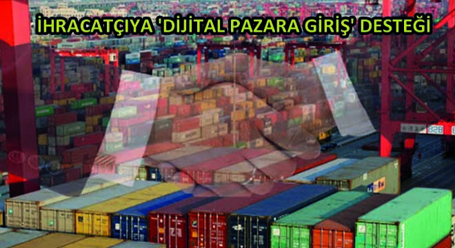 İhracatçıya 'Dijital Pazara Giriş' Desteği
