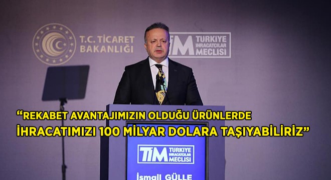 ''İhracatımızı 100 Milyar Dolara Taşıyacak Yol Haritamızı Şekillendiriyoruz''