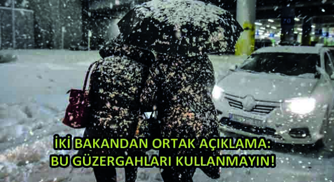 İki Bakandan Ortak Açıklama: Bu Güzergahları Kullanmayın!