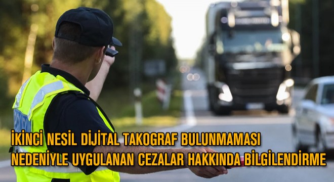 İkinci Nesil Dijital Takograf Bulunmaması Nedeniyle Uygulanan Cezalar Hakkında Bilgilendirme