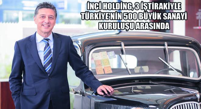 İnci Holding, 3 İştirakiyle Türkiye'nin 500 Büyük Sanayi Kuruluşu Arasında