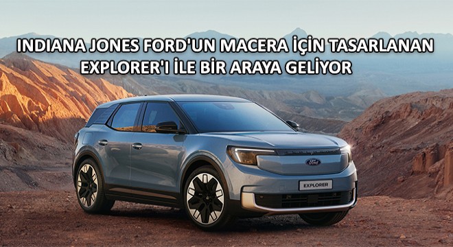 Indiana Jones, Ford'un Macera İçin Tasarlanan Explorer'ı ile Bir Araya Geliyor