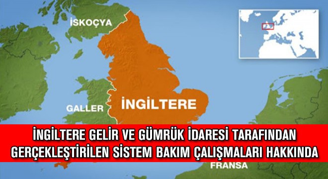 İngiltere Gelir ve Gümrük İdaresi Sistem Bakım Çalışmaları Hakkında
