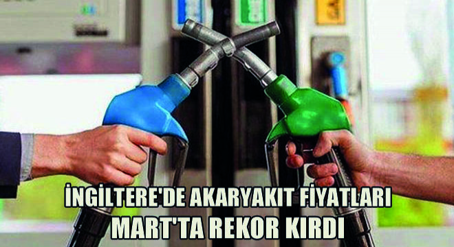 İngiltere'de Akaryakıt Fiyatları Mart'ta Rekor Kırdı