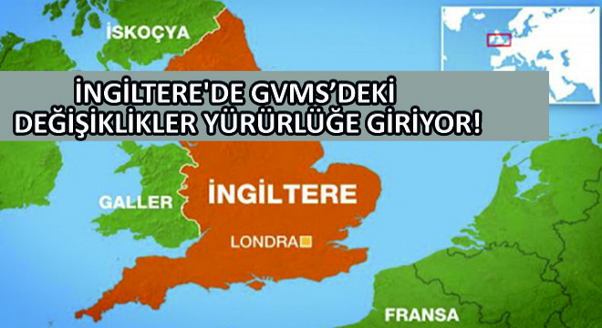 İngiltere'de GVMS Değişiklikleri Yürürlüğe Giriyor!