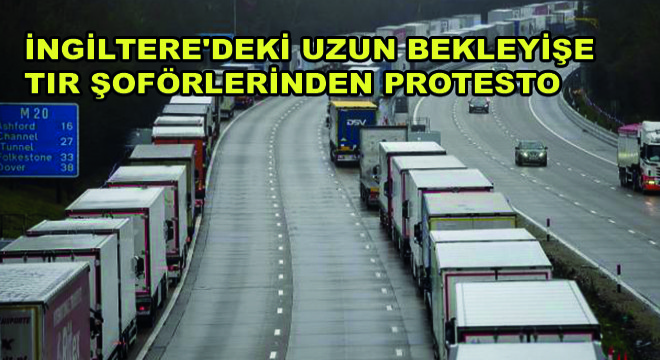 İngiltere'deki Uzun Bekleyişe Tır Şoförlerinden Protesto