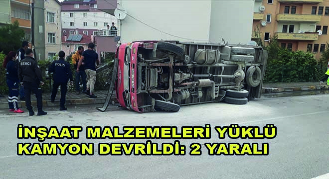 İnşaat Malzemeleri Yüklü Kamyonun Devrilmesi Sonucu 2 Kişi Yaralandı