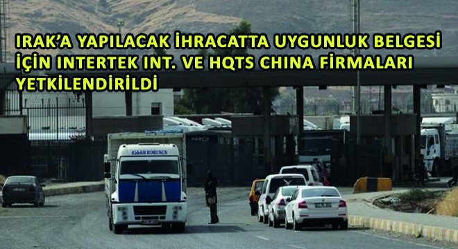 Irak'a Yapılacak İhracatta Uygunluk Belgesi İçin Intertek Int. ve HQTS China Firmaları Yetkilendirildi