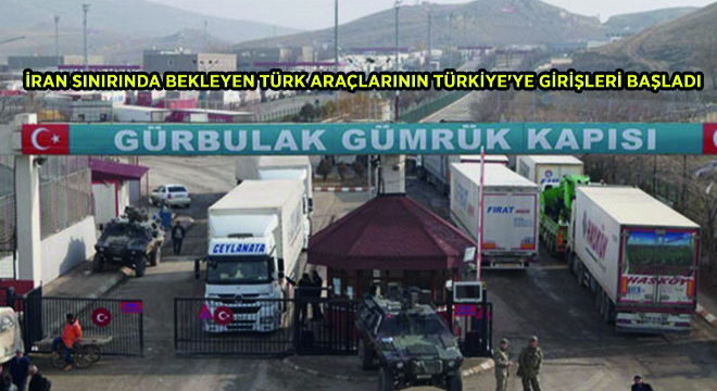İran Sınırında Bekleyen Türk Araçlarının Türkiye'ye Girişleri Başladı