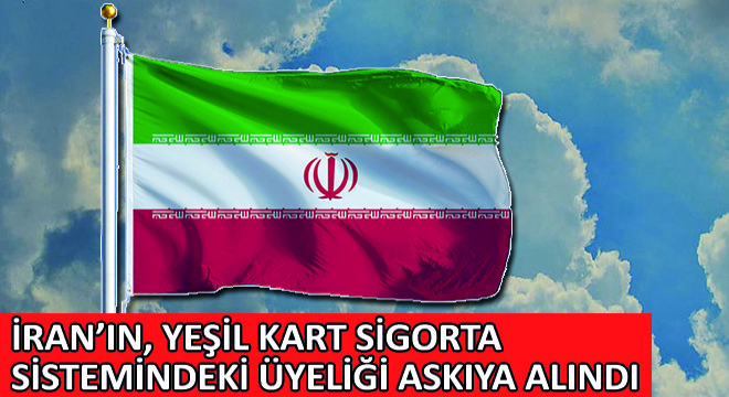 İran'ın Yeşil Kart Sigorta Sistemindeki Üyeliği Askıya Alındı!