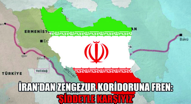 İran’dan Zengezur Koridoruna Fren: ‘Şiddetle Karşıyız’