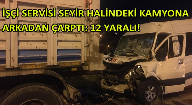 İşçi Servisi Seyir Halindeki Kamyona Arkadan Çarptı!