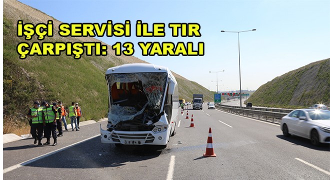 İşçi Servisi ile Kamyon Çarpıştı: 13 Yaralı