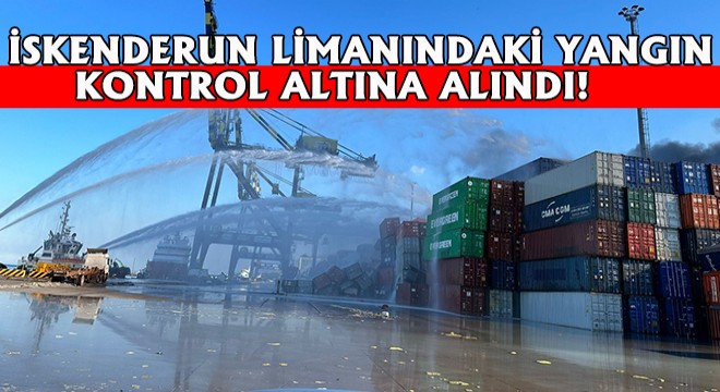 İskenderun Limanındaki Yangın Kontrol Altına Alındı!
