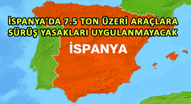 İspanya'da 7.5 Ton Üzeri Araçlara Sürüş Yasakları Uygulanmayacak