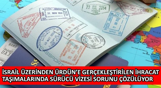 İsrail Üzerinden Ürdün'e Gerçekleştirilen İhracat Taşımalarında Sürücü Vizesi Sorunu Çözülüyor!