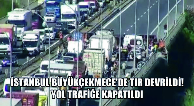 İstanbul Büyükçekmece'de Tır Devrildi! Yol Trafiğe Kapatıldı