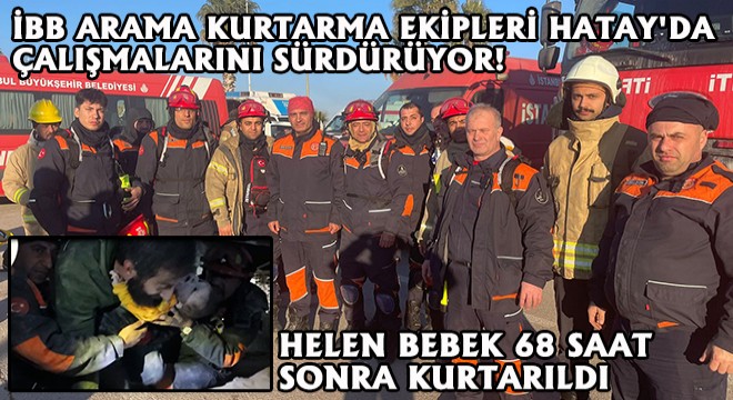 İstanbul İtfaiyesi Arama Kurtarma Ekipleri Hatay'da Arama Kurtarma Çalışmalarını Sürdürüyor! Helen Bebek 68 Saat Sonra Kurtarıldı