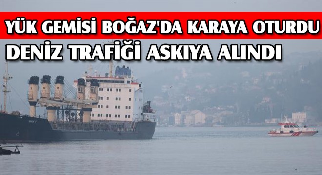 İstanbul'a Gelen Yük Gemisi Karaya Oturdu